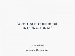 ARBITRAJE COMERCIAL INTERNACIONAL Cayo Salinas Abogado Corporativo COMERCIO