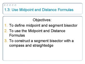 1 3 Use Midpoint and Distance Formulas Objectives