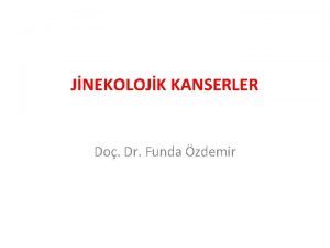 JNEKOLOJK KANSERLER Do Dr Funda zdemir SERVKAL KANSER