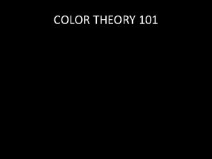 COLOR THEORY 101 COLOR THEORY 101 Light the