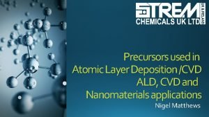 Precursors used in Atomic Layer Deposition CVD ALD