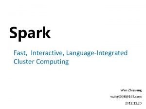 Spark Fast Interactive LanguageIntegrated Cluster Computing Wen Zhiguang