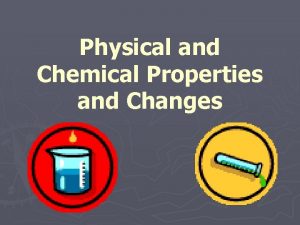Physical and Chemical Properties and Changes Property Is
