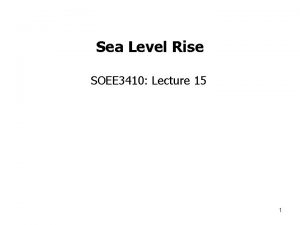 Sea Level Rise SOEE 3410 Lecture 15 1