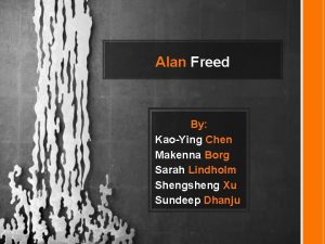 Alan Freed By KaoYing Chen Makenna Borg Sarah
