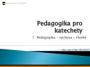 Pedagogika pro katechety 1 Pedagogika vchova lovk Ph