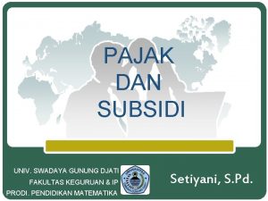 PAJAK DAN SUBSIDI UNIV SWADAYA GUNUNG DJATI FAKULTAS