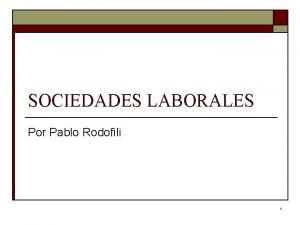 SOCIEDADES LABORALES Por Pablo Rodofili 1 Breve referencia