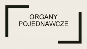 ORGANY POJEDNAWCZE q ORGANY POJEDNAWCZE Zajmuj si rozstrzyganiem