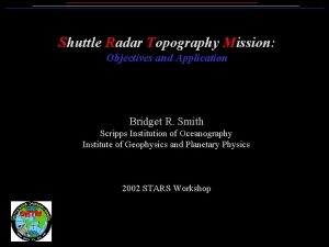 Shuttle Radar Topography Mission Objectives and Application Bridget