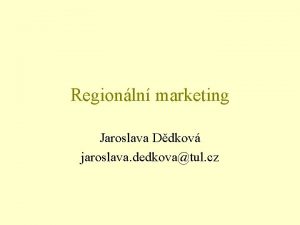 Regionln marketing Jaroslava Ddkov jaroslava dedkovatul cz Vvoj