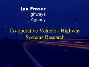 Ian Fraser Highways Agency Cooperative Vehicle Highway Systems