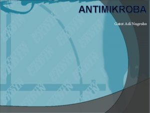 ANTIMIKROBA Gatot Adi Nugroho ANTIMIKROBA 1 DEFINISI ANTIMIKROBA