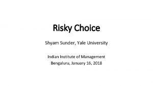 Risky Choice Shyam Sunder Yale University Indian Institute