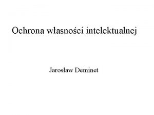 Ochrona wasnoci intelektualnej Jarosaw Deminet Po co Jak