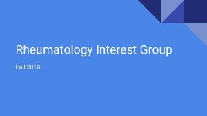 Rheumatology Interest Group Fall 2018 Rheumatology Interest Group