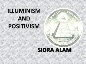 ILLUMINISM AND POSITIVISM SIDRA ALAM OUTLINE ILLUMINISM WHAT