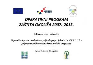 OPERATIVNI PROGRAM ZATITA OKOLIA 2007 2013 Informativna radionica