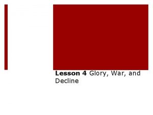 Lesson 4 Glory War and Decline ESSENTIAL QUESTION