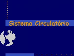 Sistema Circulatrio Sistema Circulatrio Conjunto de rgos que