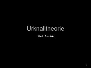 Urknalltheorie Martin Babutzka 1 bersicht Die Urknalltheorie beschftigt