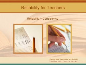 Reliability for Teachers Reliability Consistency Kansas State Department