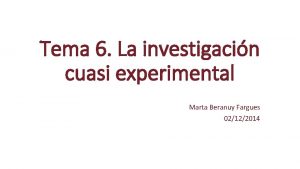 Tema 6 La investigacin cuasi experimental Marta Beranuy