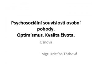 Psychosociln souvislosti osobn pohody Optimismus Kvalita ivota Osnova