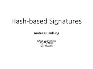 Hashbased Signatures Andreas Hlsing CAST Workshop 03052018 Darmstadt