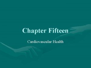 Chapter Fifteen Cardiovascular Health The Cardiovascular System Cardiovascular Chapter Fifteen Cardiovascular Health The Cardiovascular System Cardiovascular