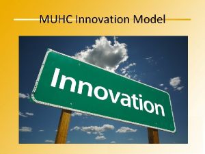 MUHC Innovation Model Innovation Model Purpose 1 To