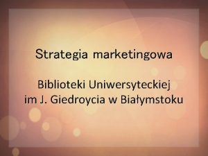 Strategia marketingowa Biblioteki Uniwersyteckiej im J Giedroycia w