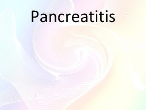 Pancreatitis PANCREATITIS Pancreatitis is an inflammation of the
