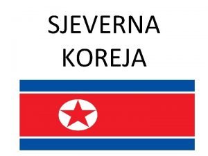 SJEVERNA KOREJA Sjeverna Koreja slubeno Demokratska Narodna Republika