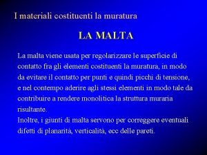 I materiali costituenti la muratura LA MALTA La