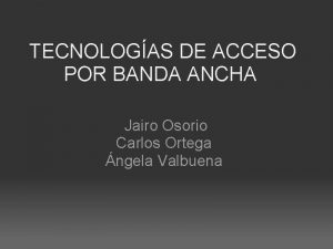 TECNOLOGAS DE ACCESO POR BANDA ANCHA Jairo Osorio