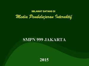 SELAMAT DATANG DI SMPN 999 JAKARTA 2015 Nama