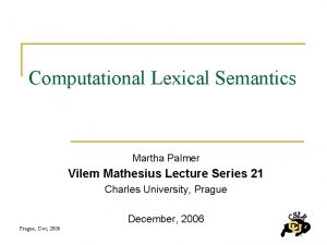 Computational Lexical Semantics Martha Palmer Vilem Mathesius Lecture