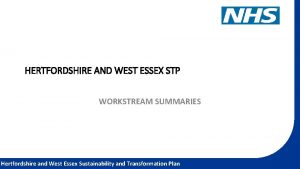 HERTFORDSHIRE AND WEST ESSEX STP WORKSTREAM SUMMARIES Hertfordshire