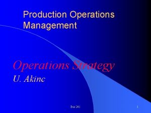 Production Operations Management Operations Strategy U Akinc Bus