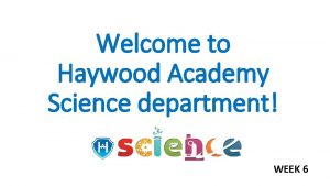 Welcome to Haywood Academy Science department WEEK 6