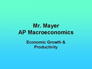 Mr Mayer AP Macroeconomics Economic Growth Productivity Economic