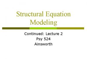 Structural Equation Modeling Continued Lecture 2 Psy 524