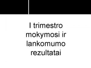 I trimestro mokyklos mokymosi ir lankomumo rezultatai 1