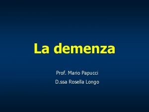 La demenza Prof Mario Papucci D ssa Rosella