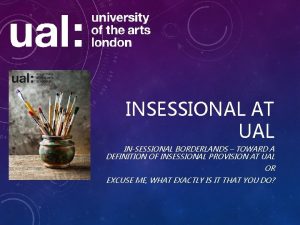 INSESSIONAL AT UAL INSESSIONAL BORDERLANDS TOWARD A DEFINITION