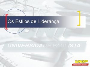 Os Estilos de Liderana Os Estilos de Liderana