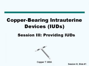 CopperBearing Intrauterine Devices IUDs Session III Providing IUDs