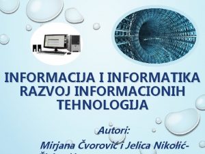INFORMACIJA I INFORMATIKA RAZVOJ INFORMACIONIH TEHNOLOGIJA Autori Mirjana