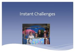 Instant Challenges Why ICs Instant Challenges Integral Part